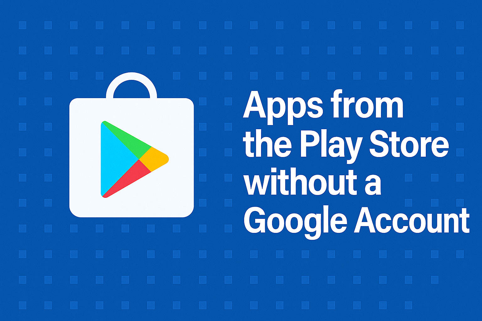 download Apps from the Play Store without a Google Account